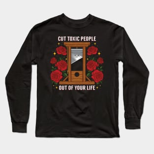 Cut Toxic People Out Of Your Life Long Sleeve T-Shirt